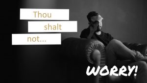 Thou Shalt Not ... Worry