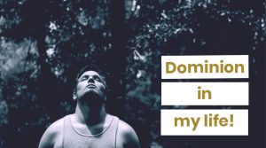 You need dominion in your life