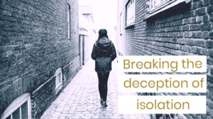 Breaking the deception of isolation